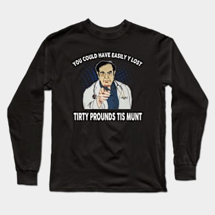 Dr. Nowzaradan You Could Have Easily Lost Tirty Pounds Tis Munt Long Sleeve T-Shirt